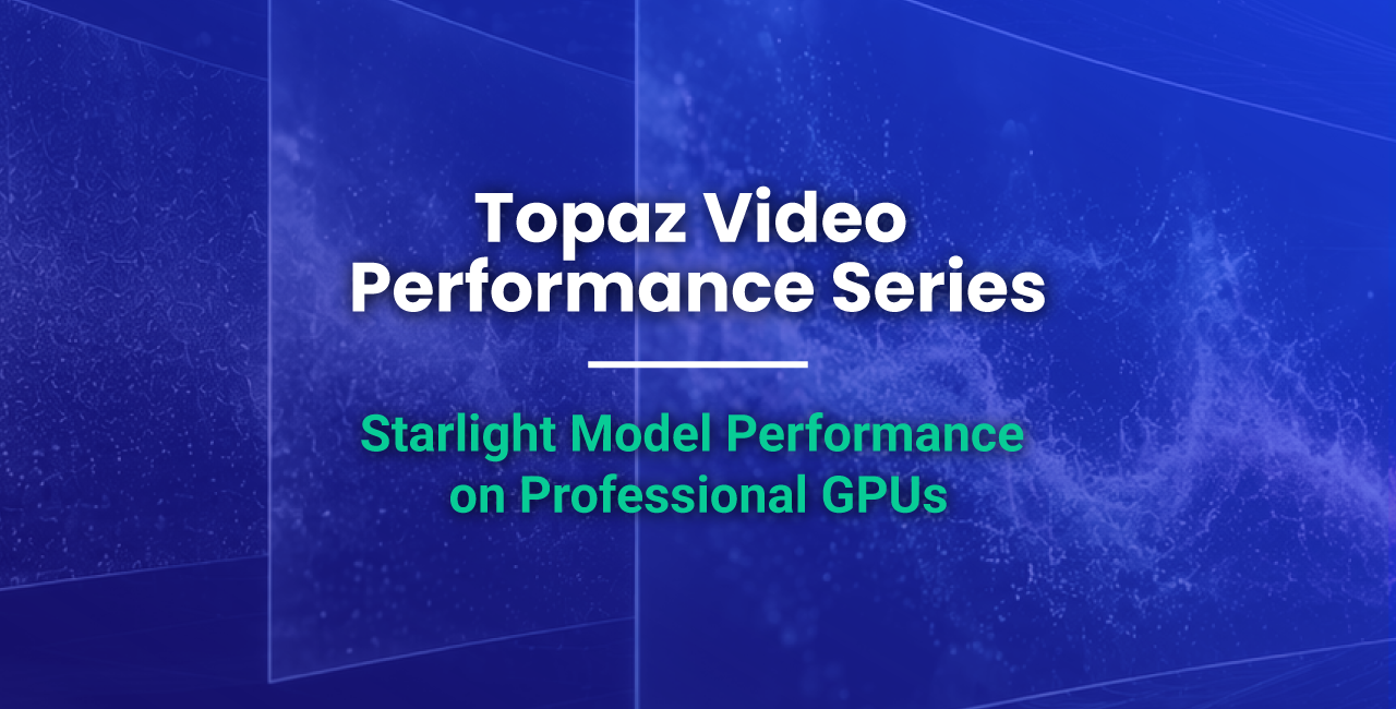 Topaz Video Performance Series: Starlight Model Performance on Professional GPUs Text Overlaid on Stylized Blue Background